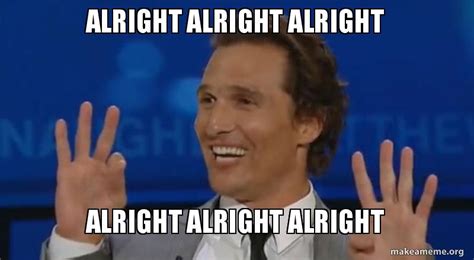 Alright Alright Alright Meme Generator .